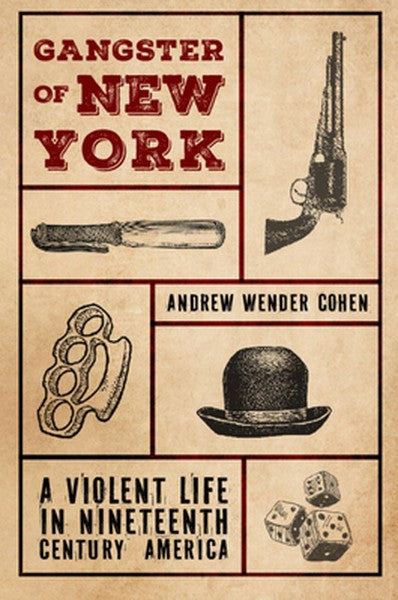 Gangster of New York: A Violent Life in Nineteenth Century America