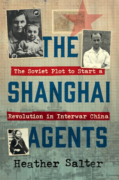 The Shanghai Agents: The Soviet Plot to Start a Revolution in Interwar China