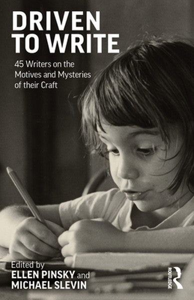 Driven to Write: 45 Writers on the Motives and Mysteries of Their Craft