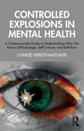 Controlled Explosions in Mental Health: A Compassionate Guide to Understanding Why Our Brains Self-Sabotage, Self-Critic