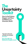 The Uncertainty Toolkit: How to Feel Calmer, Happier and More Confident in an Uncertain World