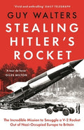 Stealing Hitler's Rocket: The Incredible Mission to Smuggle a V-2 Rocket Out of Nazi-Occupied Europe to Britain