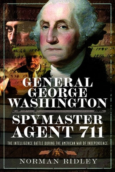 General George Washington - Spymaster Agent 711: The Intelligence Battle During the American War of Independence