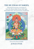 The Six Yogas of Naropa: A Practical Commentary on the Yogas of Inner Fire, Illusory Body, Dream, Clear Light, Intermedi