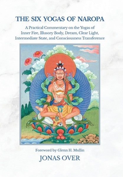 The Six Yogas of Naropa: A Practical Commentary on the Yogas of Inner Fire, Illusory Body, Dream, Clear Light, Intermedi
