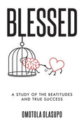 Blessed: A Study Of The Beatitudes And True Success