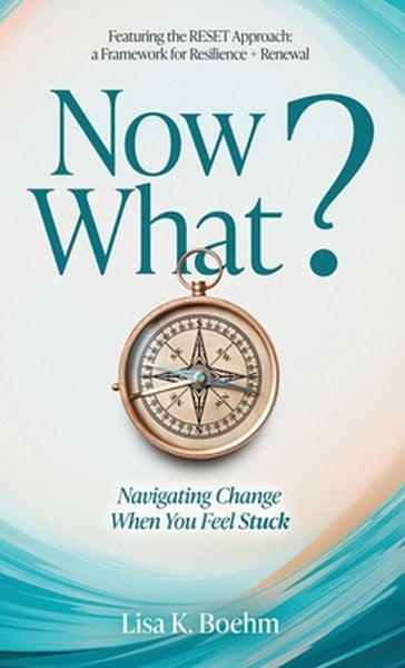 Now What? Navigate Change and Move Forward When You Feel Stuck