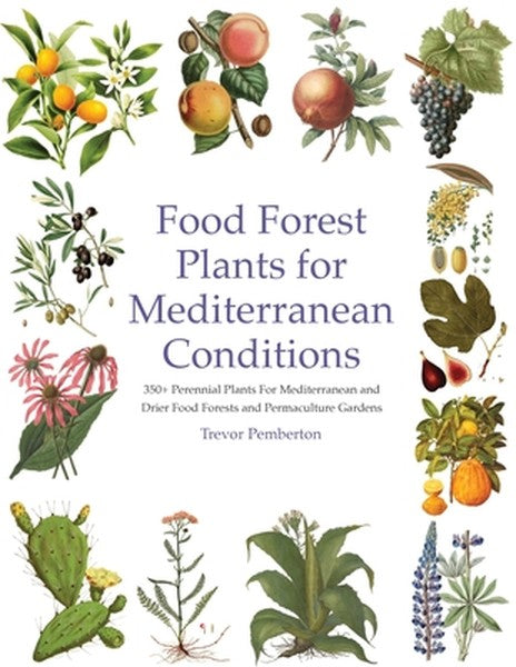 Food Forest Plants for Mediterranean Conditions: 350+ Perennial Plants For Mediterranean and Drier Food Forests and Perm