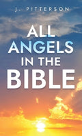 All Angels in The Bible: Unveiling Divine Messengers and Guardians - A Comprehensive Guide to Angelic Presence Across Ev