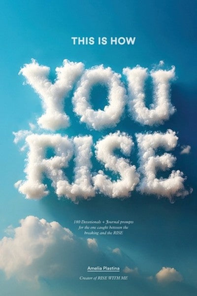 This Is How You Rise: 180 Devotionals + Journal Prompts for the One Caught Between the Breaking and the Rise