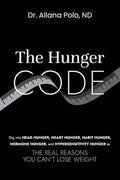 The Hunger Code: Dig into Head Hunger, Heart Hunger, Habit Hunger, Hormone Hunger, and Hypersensitivity Hunger as The Re
