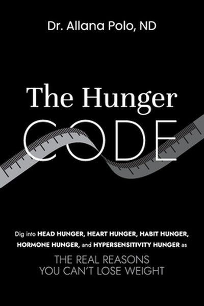 The Hunger Code: Dig into Head Hunger, Heart Hunger, Habit Hunger, Hormone Hunger, and Hypersensitivity Hunger as The Re