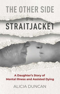 The Other Side of the Straitjacket: A Daughter's Story of Mental Illness and Assisted Dying