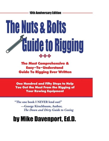 Nuts and Bolts Guide To Rigging: One Hundred and Fifty Steps to Help You Get the Most From the Rigging of Your Rowing Eq