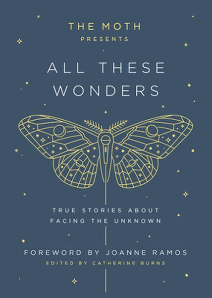 The Moth Presents: All These Wonders: True Stories about Facing the Unknown