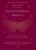 The Moth Presents: Occasional Magic: True Stories about Defying the Impossible