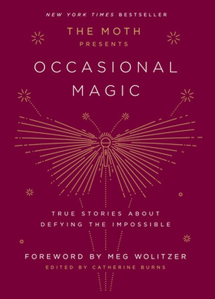 The Moth Presents: Occasional Magic: True Stories about Defying the Impossible