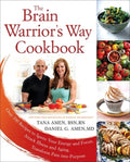 The Brain Warrior's Way Cookbook: Over 100 Recipes to Ignite Your Energy and Focus, Attack Illness and Aging, Transform 