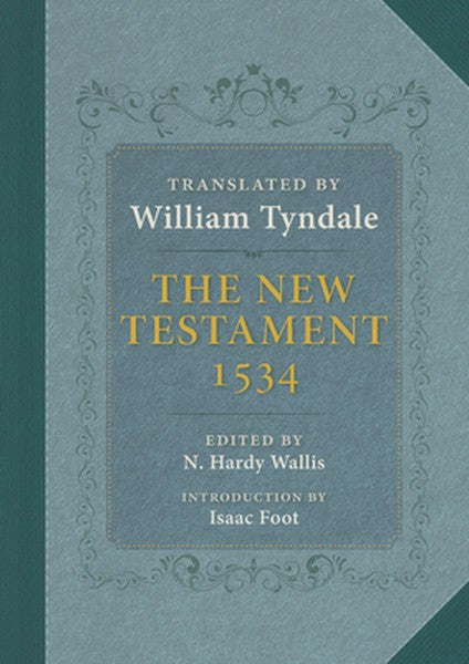 The New Testament: A Reprint of the Edition of 1534 with the Translator's Prefaces and Notes and the Variants of the Edi
