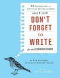 Don't Forget to Write for the Elementary Grades: 50 Enthralling and Effective Writing Lessons, Ages 5 to 12
