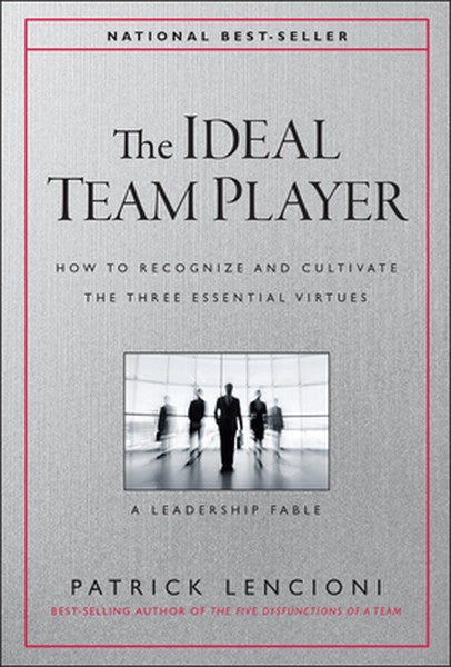 The Ideal Team Player: How to Recognize and Cultivate the Three Essential Virtues