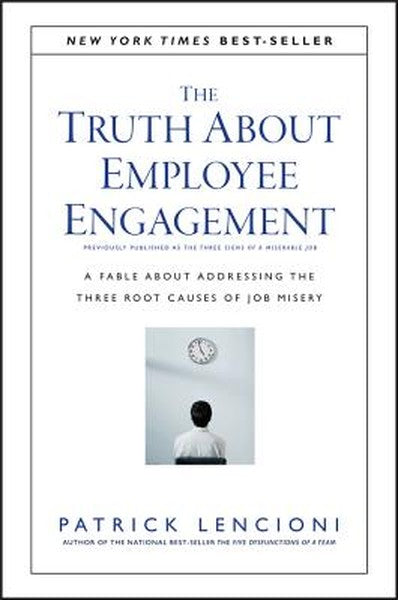 The Truth about Employee Engagement: A Fable about Addressing the Three Root Causes of Job Misery