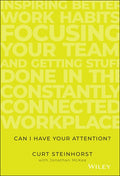 Can I Have Your Attention?: Inspiring Better Work Habits, Focusing Your Team, and Getting Stuff Done in the Constantly C