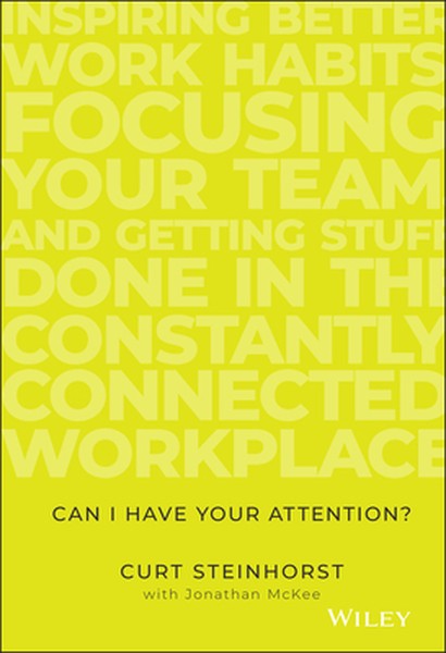 Can I Have Your Attention?: Inspiring Better Work Habits, Focusing Your Team, and Getting Stuff Done in the Constantly C