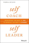 Self as Coach, Self as Leader: Developing the Best in You to Develop the Best in Others