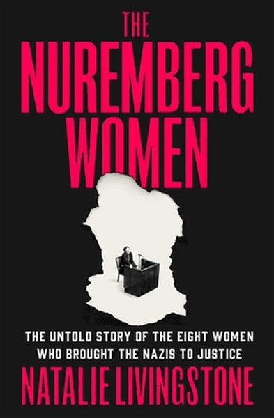The Nuremberg Women: The Untold Story of the Eight Women Who Brought the Nazis to Justice