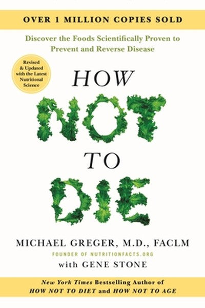 How Not to Die: Revised and Updated: Discover the Foods Scientifically Proven to Prevent and Reverse Disease