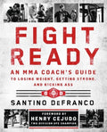 Fight Ready: An Mma Coach's Guide to Losing Weight, Getting Strong, and Kicking Ass