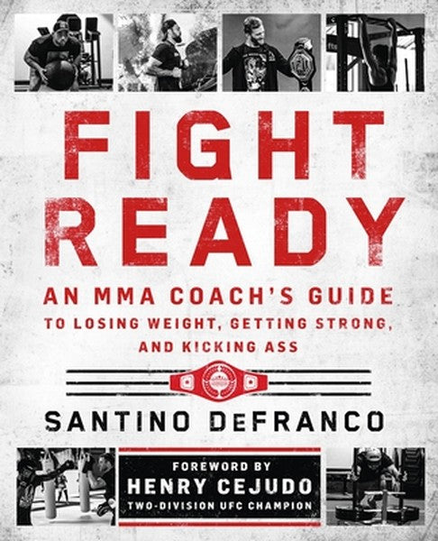 Fight Ready: An Mma Coach's Guide to Losing Weight, Getting Strong, and Kicking Ass