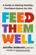 Feed Them Well: A Guide to Raising Healthy, Confident Eaters for Life