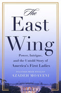 The East Wing: Power, Intrigue, and the Untold Story of America's First Ladies