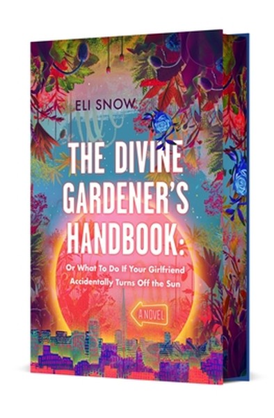 The Divine Gardener's Handbook: Or What to Do If Your Girlfriend Accidentally Turns Off the Sun: A Novel