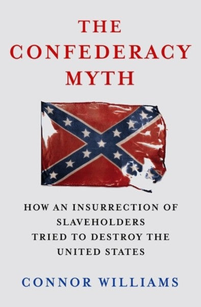 The Confederacy Myth: How an Insurrection of Slaveholders Tried to Destroy the United States