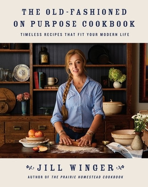 The Old-Fashioned on Purpose Cookbook: Timeless Recipes That Fit Your Modern Life