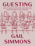 Guesting: How to Show Up, Win Over Your Host, and Make the Most of Any Occasion