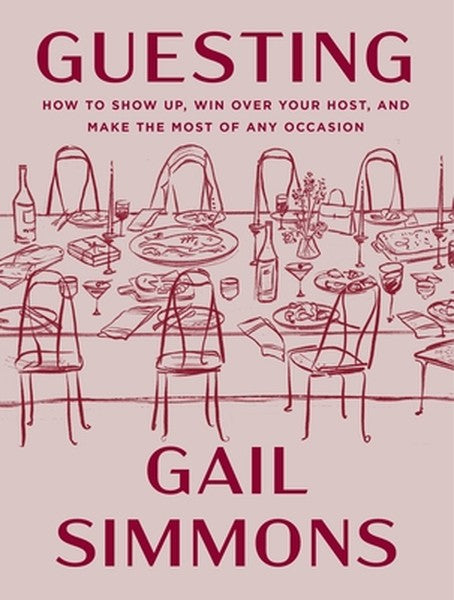 Guesting: How to Show Up, Win Over Your Host, and Make the Most of Any Occasion