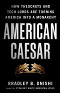 American Caesar: How Theocrats and Tech Lords Are Turning America Into a Monarchy