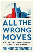 All the Wrong Moves: How Three Catastrophic Decisions Led to the Rise of Trump