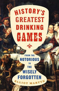 History's Greatest Drinking Games: From the Notorious to the Wisely Forgotten