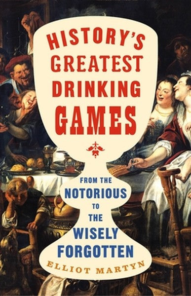 History's Greatest Drinking Games: From the Notorious to the Wisely Forgotten