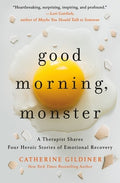 Good Morning, Monster: A Therapist Shares Four Heroic Stories of Emotional Recovery