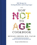 The How Not to Age Cookbook: 100+ Recipes for Getting Healthier and Living Longer