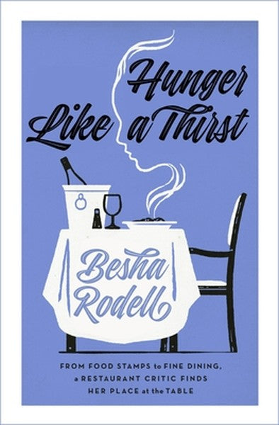 Hunger Like a Thirst: From Food Stamps to Fine Dining, a Restaurant Critic Finds Her Place at the Table