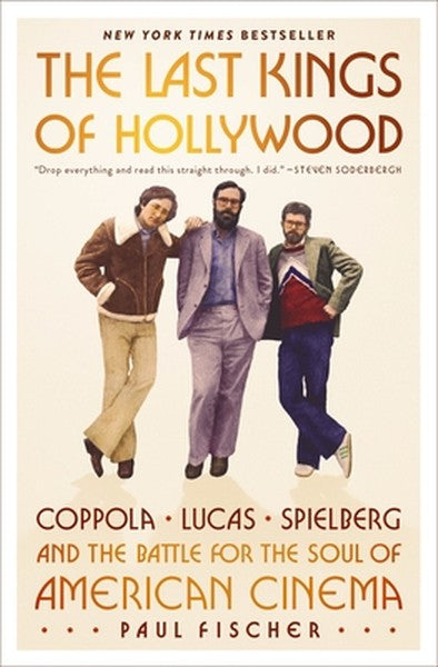 The Last Kings of Hollywood: Coppola, Lucas, Spielberg--And the Battle for the Soul of American Cinema