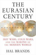 The Eurasian Century: Hot Wars, Cold Wars, and the Making of the Modern World