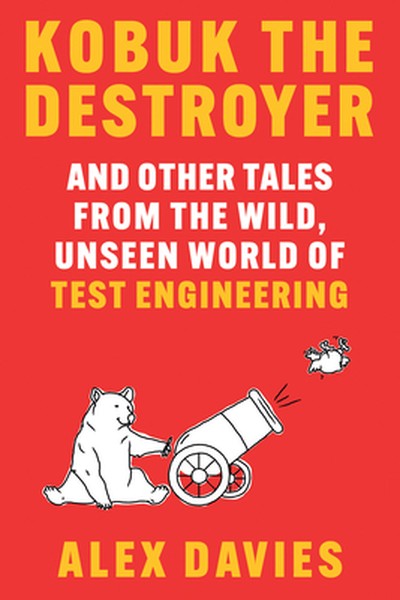 Kobuk the Destroyer: And Other Tales from the Wild, Unseen World of Test Engineering